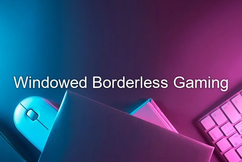 Windowed Borderless Gaming